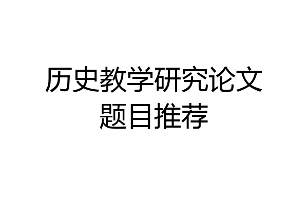 历史教学研究论文题目推荐