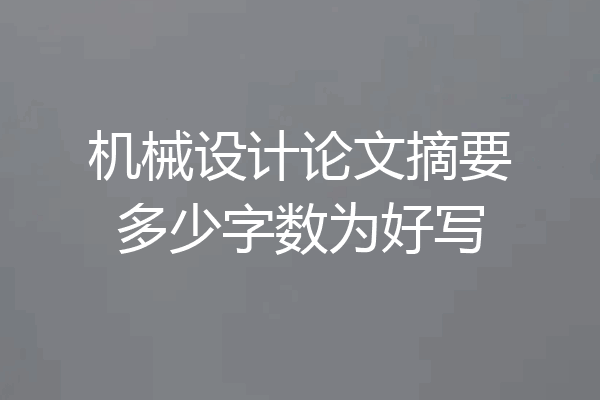 机械设计论文摘要多少字数为好写