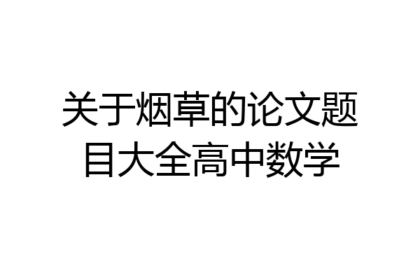 关于烟草的论文题目大全高中数学