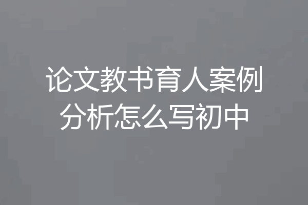 论文教书育人案例分析怎么写初中