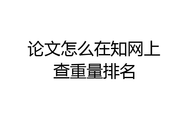 论文怎么在知网上查重量排名
