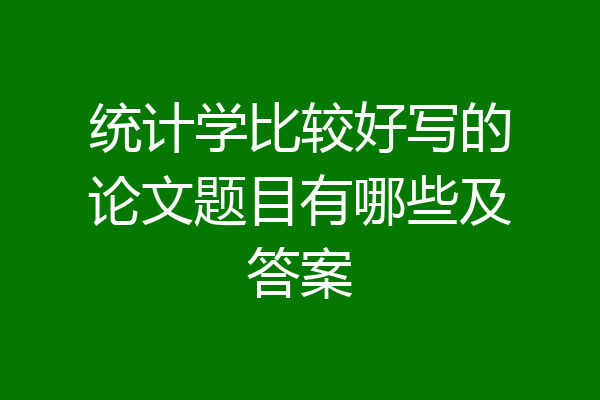 统计学比较好写的论文题目有哪些及答案