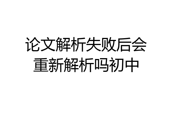 论文解析失败后会重新解析吗初中
