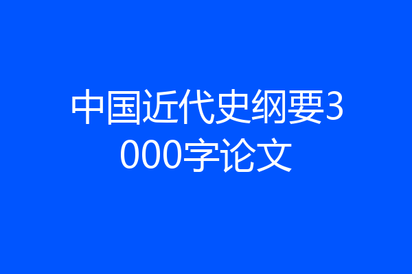 中国近代史纲要3000字论文