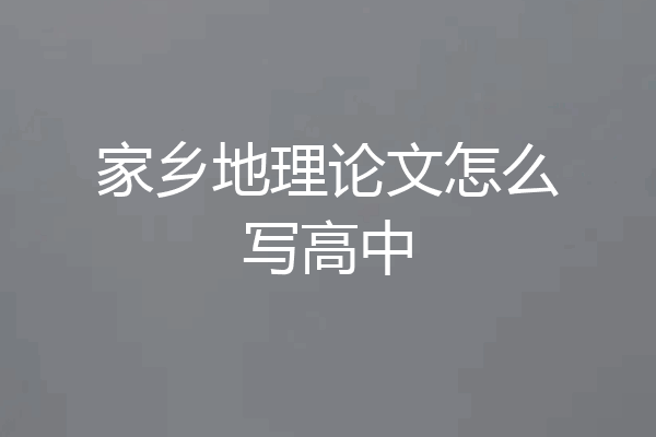 家乡地理论文怎么写高中