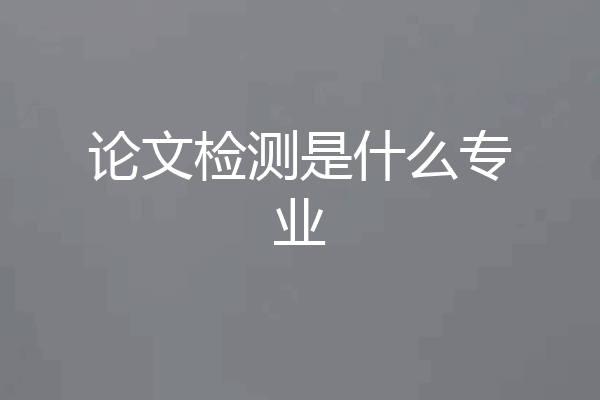 论文检测是什么专业