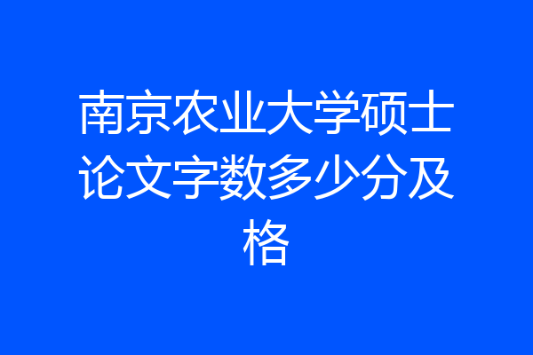 南京农业大学硕士论文字数多少分及格