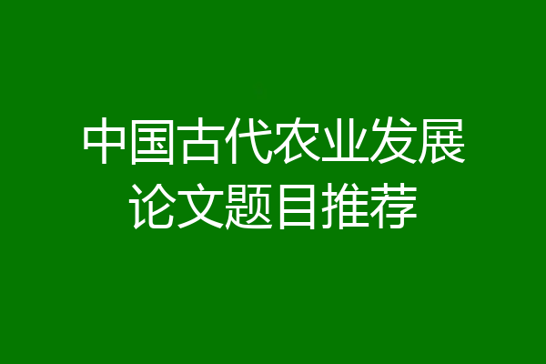 中国古代农业发展论文题目推荐