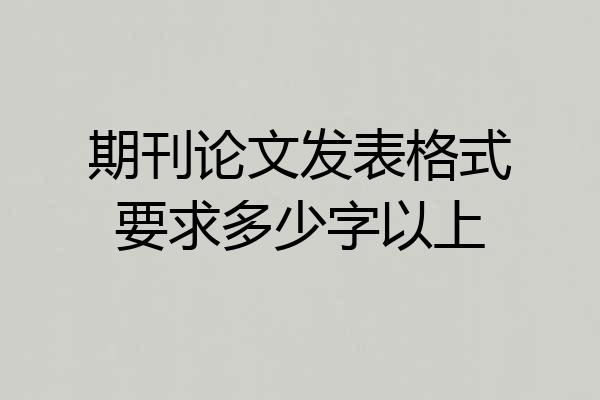 期刊论文发表格式要求多少字以上