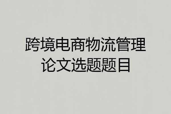 跨境电商物流管理论文选题题目
