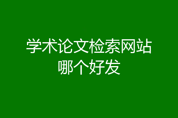 学术论文检索网站哪个好发