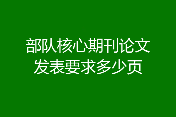 部队核心期刊论文发表要求多少页