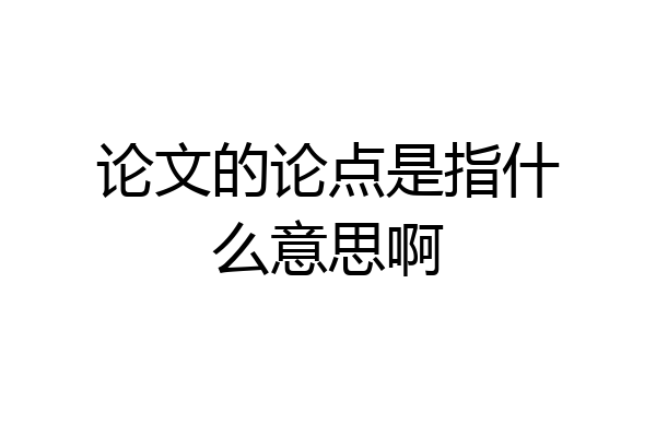 论文的论点是指什么意思啊