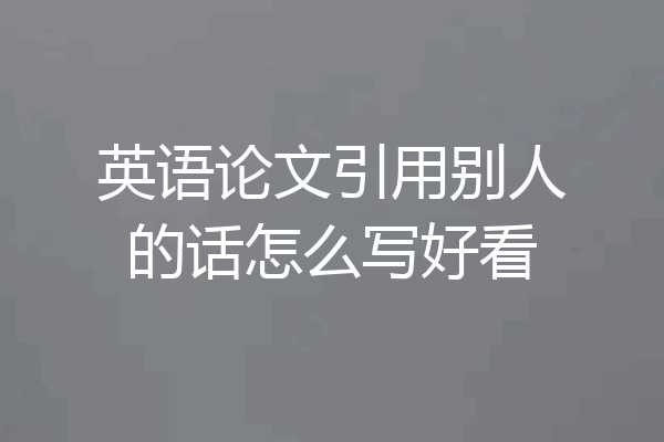 英语论文引用别人的话怎么写好看