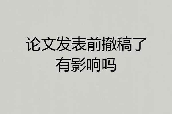 论文发表前撤稿了有影响吗