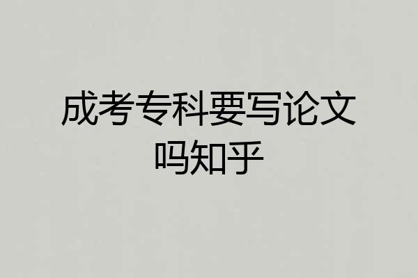 成考专科要写论文吗知乎