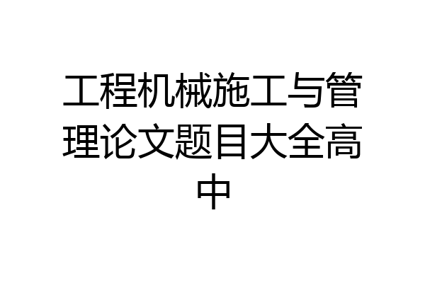工程机械施工与管理论文题目大全高中