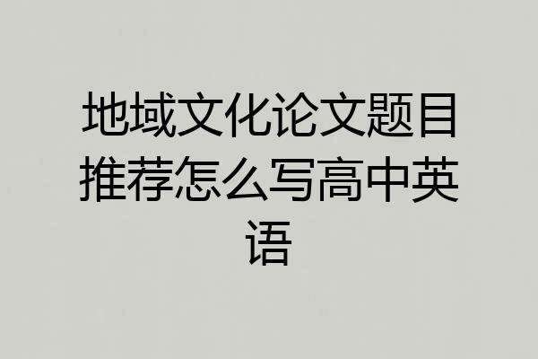 地域文化论文题目推荐怎么写高中英语