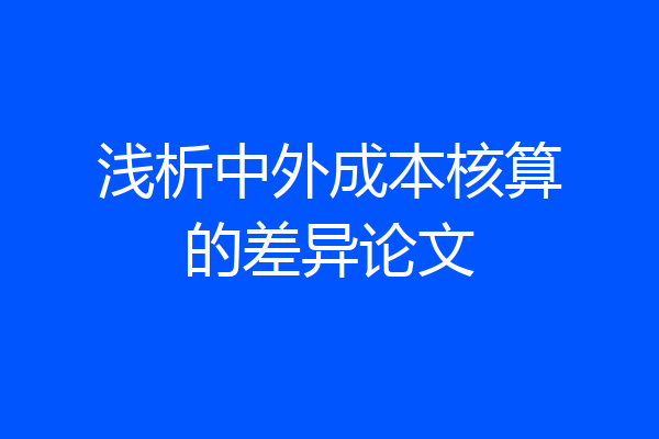 浅析中外成本核算的差异论文