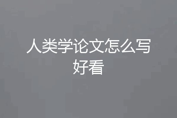 人类学论文怎么写好看