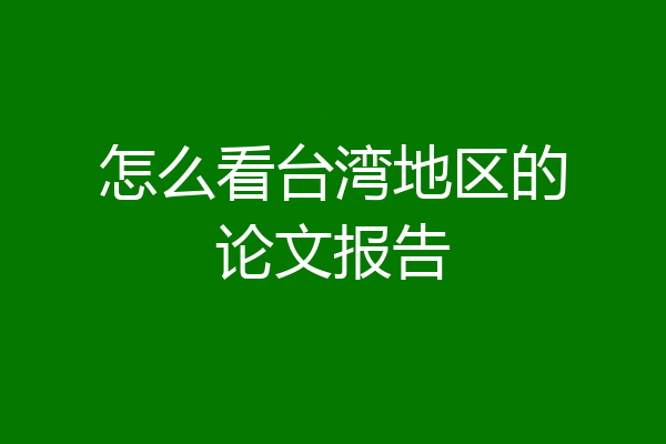怎么看台湾地区的论文报告
