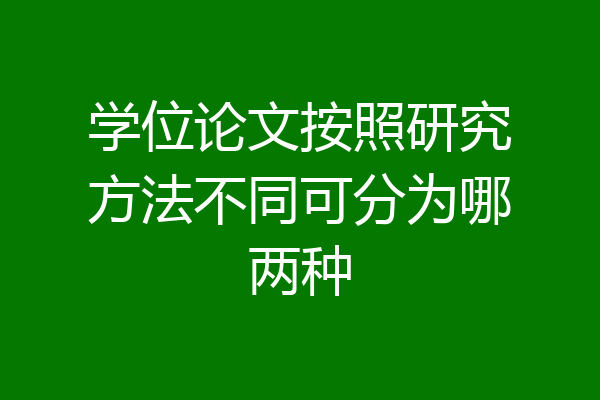 学位论文按照研究方法不同可分为哪两种
