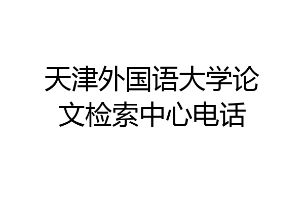 天津外国语大学论文检索中心电话