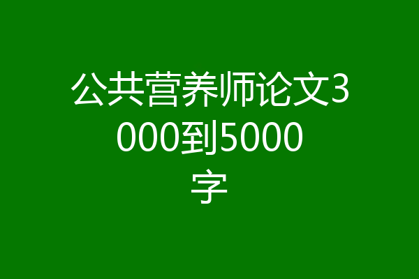 公共营养师论文3000到5000字