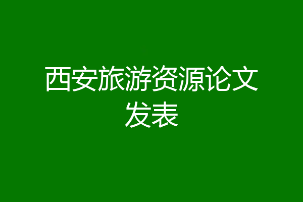 西安旅游资源论文发表