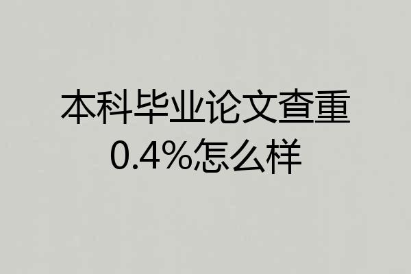 本科毕业论文查重0.4%怎么样