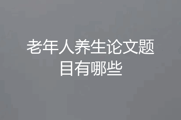 老年人养生论文题目有哪些