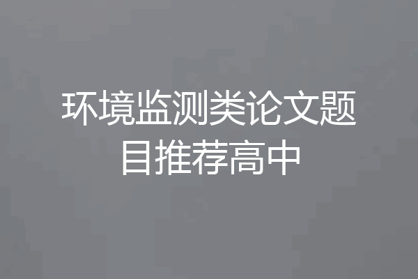 环境监测类论文题目推荐高中