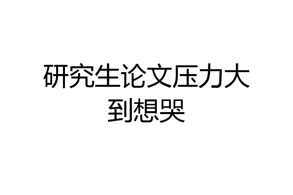 研究生论文压力大到想哭