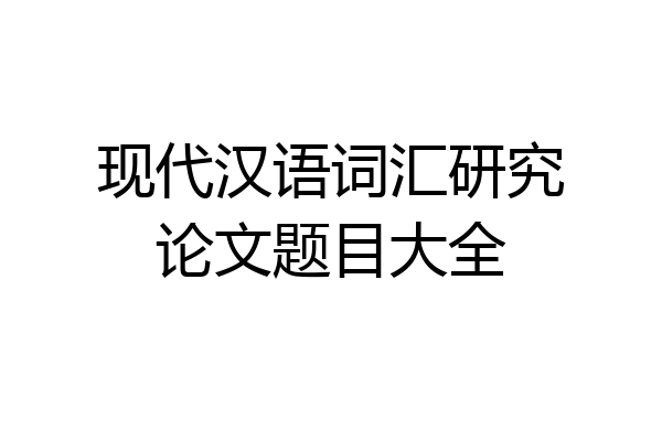 现代汉语词汇研究论文题目大全