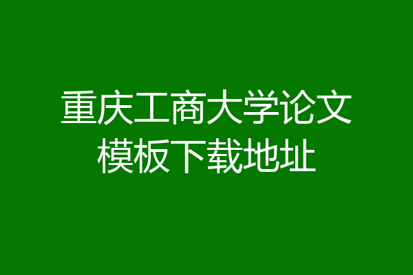 重庆工商大学论文模板下载地址
