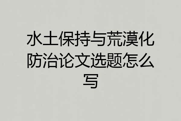 水土保持与荒漠化防治论文选题怎么写