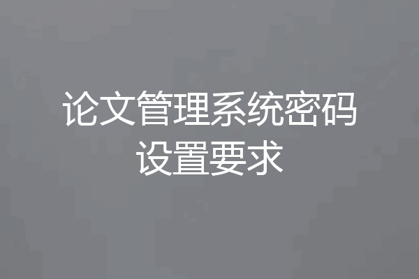 论文管理系统密码设置要求
