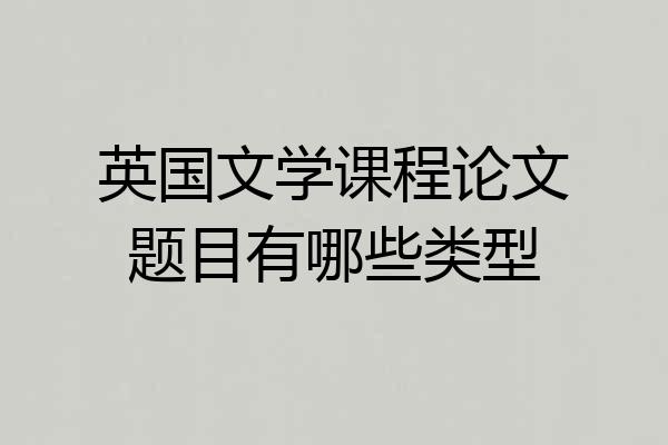 英国文学课程论文题目有哪些类型