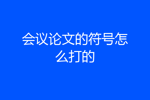 会议论文的符号怎么打的
