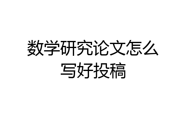 数学研究论文怎么写好投稿