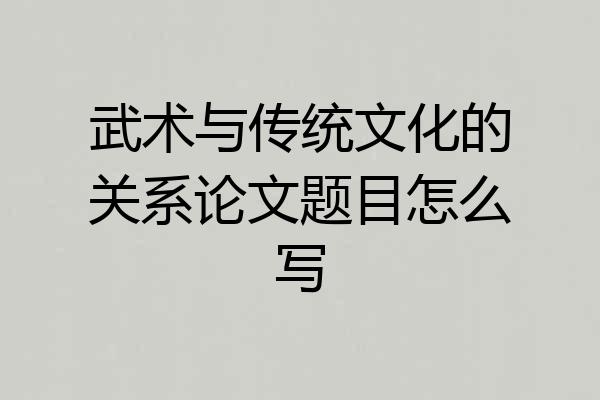 武术与传统文化的关系论文题目怎么写