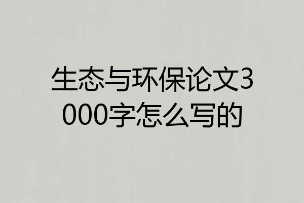 生态与环保论文3000字怎么写的