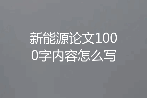 新能源论文1000字内容怎么写