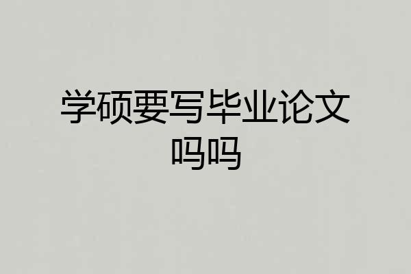 学硕要写毕业论文吗吗