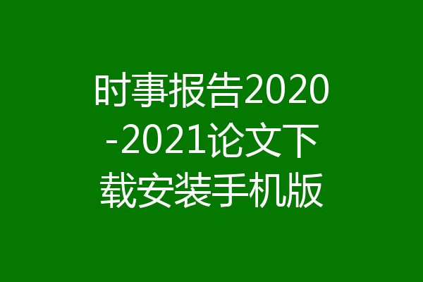 时事报告2020-2021论文下载安装手机版