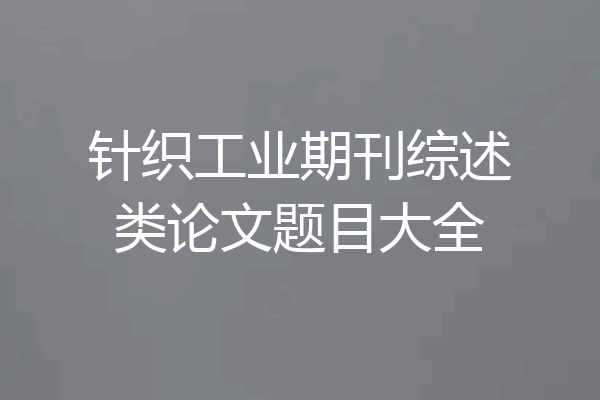 针织工业期刊综述类论文题目大全