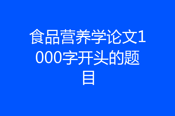 食品营养学论文1000字开头的题目