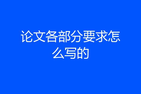 论文各部分要求怎么写的