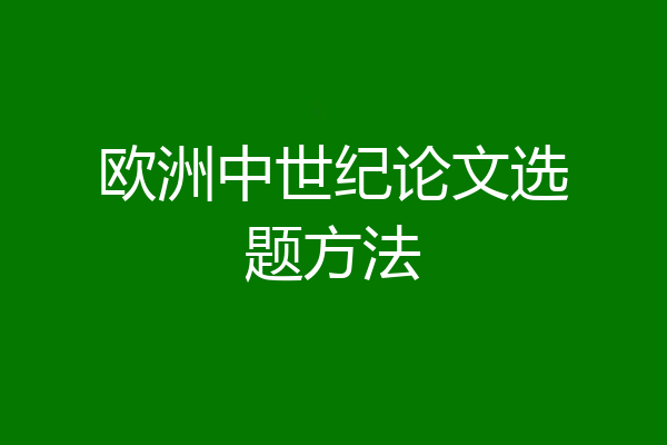欧洲中世纪论文选题方法