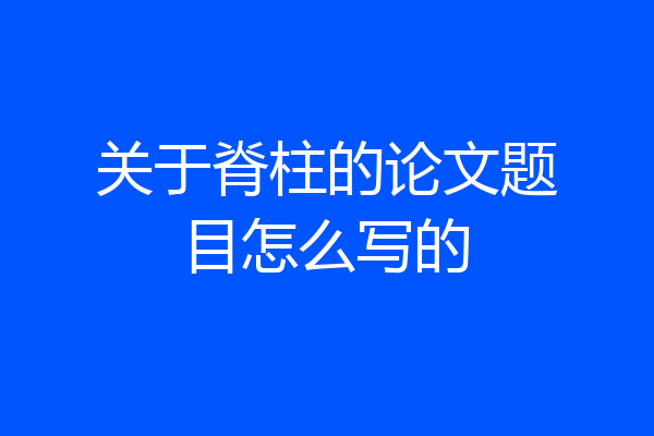 关于脊柱的论文题目怎么写的